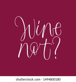 Wine not? - funny hand lettering phrase.