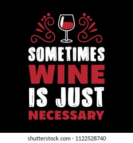 Wine Funny Quote and Saying. 100% Vector, Best for your goods like t-shirt design, mug, pillow, poster and other.