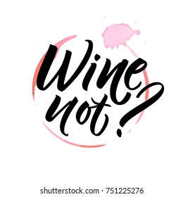 Wine not? Funny saying for cafe and bar poster, t-shirt design. Brush calligraphy on spoiled wine stain.