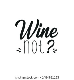 Wine not? Funny text. T-shirt design, gift, mug, poster. Good for greeting card and  t-shirt print, flyer, poster design, mug.