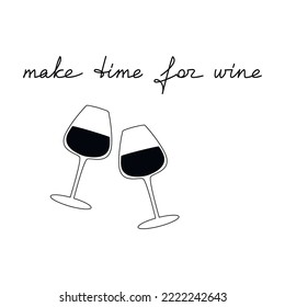 Wine glasses icon with slogan quote phrase Make Time For Wine. Vector handwritten lettering. Modern calligraphy, text design for print, banner, wall art poster, card, logo.