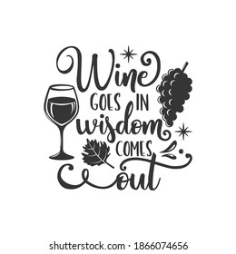 Wine goes in wisdom comes out inspirational slogan inscription. Vector quotes. Illustration for prints on t-shirts and bags, posters, cards. Isolated on white background.