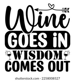 Wine Goes in Wisdom Comes out SVG  T shirt design Vector File	
