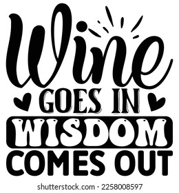 Wine Goes in Wisdom Comes out SVG  T shirt design Vector File	
