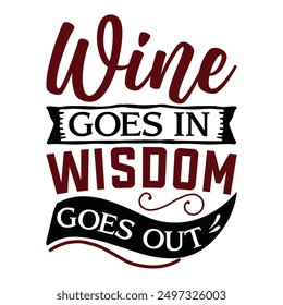 Wine Goes In Wisdom Goes Out T shirt Design Lover