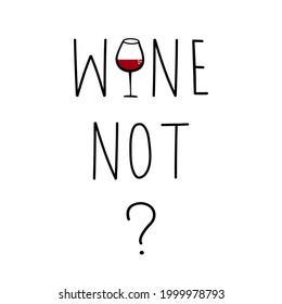 Wine not? Handwritten lettering with wineglass. Banner, poster, brochure, flyer, greeting card, postcard, t-shirt print template. Isolated on white. svg