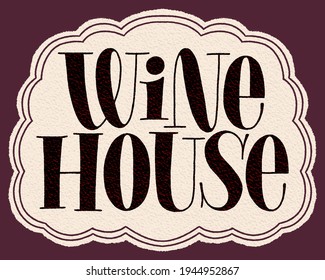 Wine House Hand Lettering Typography. Text For Restaurant, Winery, Vineyard, Festival. Phrase For Menu, Print, Card, Poster, Sign, Label, Web Design Element. Vector Vintage Frame With Paper Texture