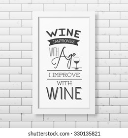 Wine improves with age, i improve with wine - Quote typographical Background in realistic square white frame on the brick wall background. Vector EPS10 illustration. 