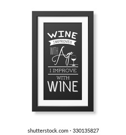 Wine improves with age, i improve with wine - Quote typographical Background in realistic square black frame on white background. Vector EPS10 illustration. 