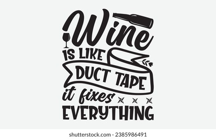 Wine Is Like Duct Tape It Fixes Everything -Wine T-Shirt Design, Handmade Calligraphy Vector Illustration, For Wall, Mugs, Cutting Machine, Silhouette Cameo, Cricut.