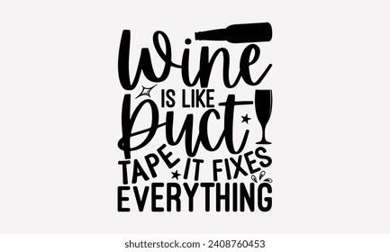 Wine Is Like Duct Tape It Fixes Everything - Wine T shirt Design, Hand lettering illustration for your design, illustration Modern, simple, lettering For stickers, mugs, etc.