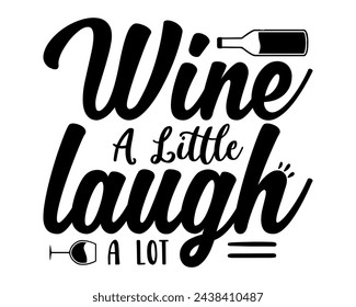 Wine a little laugh a lot