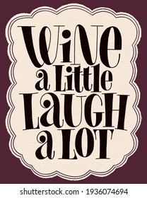 Wine A Little Laugh A Lot Hand Lettering Typography. Text For Restaurant, Winery, Vineyard, Festival. Phrase For Menu, Print, Poster, Sign, Web Design Element. Vector Vintage Frame With Paper Texture