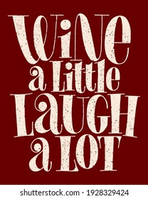 Wine A Little Laugh A Lot Hand-drawn Typography. Text For Restaurant, Winery, Vineyard, Festival. Phrase For Menu, Print, Poster, Sign, Label, Web Design Element. Vector Textured Lettering Quote