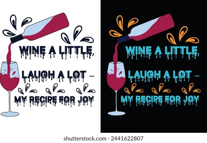 Wine a little, laugh a lot - my recipe for joy food t shirt design an vector an graphics