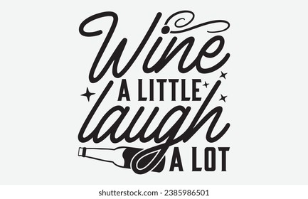 Wine A Little Laugh A Lot -Wine T-Shirt Design, Vintage Calligraphy Design, With Notebooks, Pillows, Stickers, Mugs And Others Print.