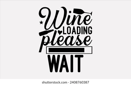 Wine Loading Bitte Wait - Wine T Shirt Design, handgemachte Kalligrafie Vektorgrafik, Konzeptuell handgeschriebene Phrase kalligraphisch, Schneiden von Cricut und Silhouette, EPS10.