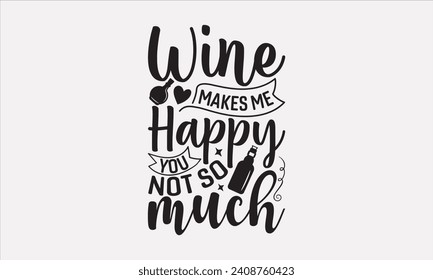 Wine Makes Me Happy You Not So Much - Wine T shirt Design, Hand drawn lettering phrase, Cutting and Silhouette, for prints on bags, cups, card, posters.