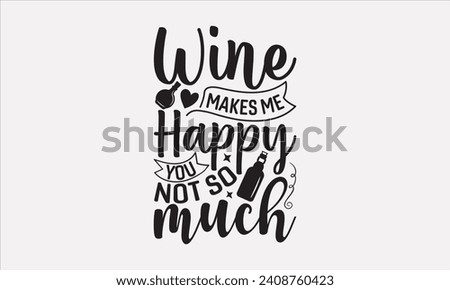Wine Makes Me Happy You Not So Much - Wine T shirt Design, Hand drawn lettering phrase, Cutting and Silhouette, for prints on bags, cups, card, posters.