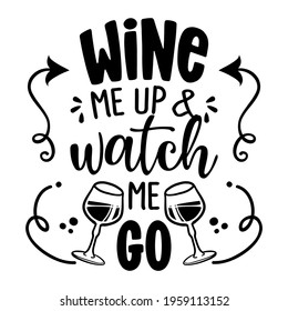 Wine me up and watch me go - design for t-shirts, cards, restaurant or pub shop wall decoration. Hand painted brush pen modern calligraphy isolated on white background. Kitchen towel quote.