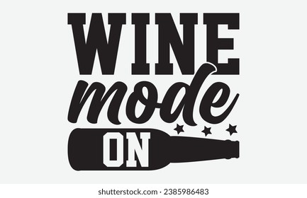 Wine Mode On -Wine T-Shirt Design, Modern Calligraphy, Illustration For Mugs, Hoodie, Bags, Posters, Vector Files Are Editable.