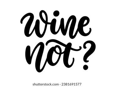 Wine not? modern hand written brush lettering, isolated on white background. Ink calligraphy. Tee shirt print, typography card, poster design. Vector illustration.