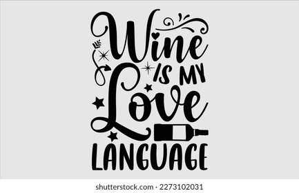 Wine is my love language- Alcohol SVG T Shirt design, Hand drawn vintage hand Calligraphy, for Cutting Machine, Silhouette Cameo, Cricut eps 10.