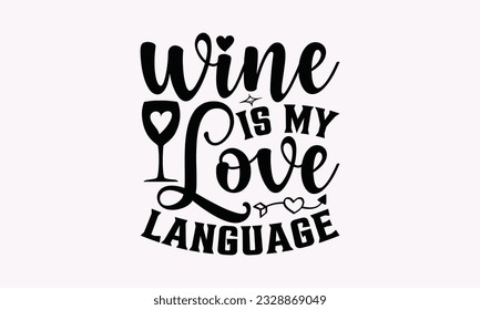 Wine Is My Love Language - Alcohol SVG Design, Cheer Quotes, Hand drawn lettering phrase, Isolated on white background. svg