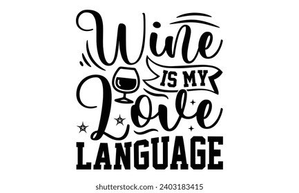 Wine Is My Love Language- Alcohol t- shirt design, Hand drawn vintage illustration with hand-lettering and decoration elements, greeting card template with typography text