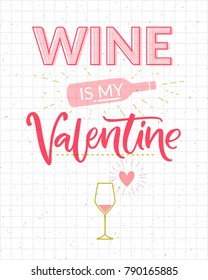 Wine is my Valentine. Funny Valentines day card with bottle and glass. Typography inscription for t-shirt and social media