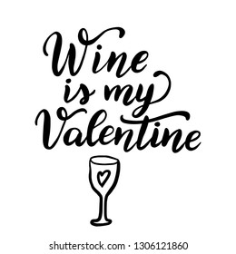 Wine is my Valentine. Hand drawn lettering quote. Funny vector typography for posters, cards, t shirts, Valentine day decorations