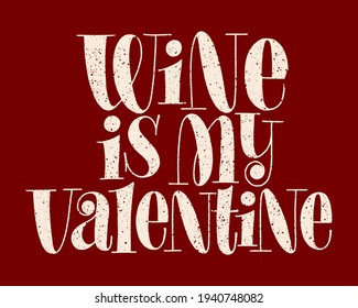 Wine Is My Valentine Hand-drawn Typography. Text For Restaurant, Winery, Vineyard, Festival. Phrase For Menu, Print, Poster, Sign, Label, Sticker Web Design Element. Vector Textured Lettering Quote
