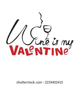 Wine is my Valentine handwritten lettering vector. Love and wine quote with line art woman portrait. Saint Valentines day cards, banners, posters, scrapbooking, phone cases and etc