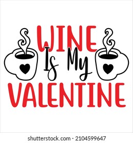 Wine Is My Valentine T-Shirt Design, You Can Download The Vector Files.