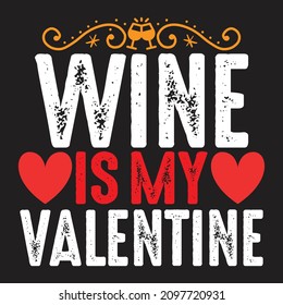 Wine is My Valentine - Valentine's Day T-shirt Design, vector File.