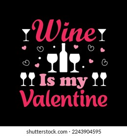 Wine is my Valentine- Valentine's T Shirt Design Vector. Lettering on white background.