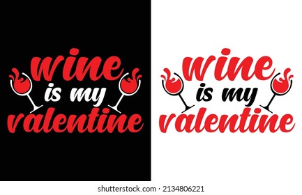 Wine is my valentine...Wine t shirt design