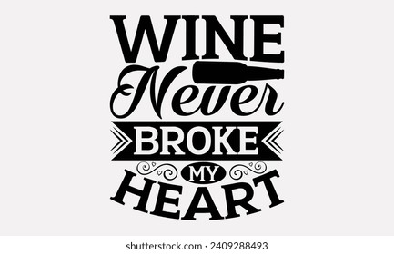 Wine Never Broke My Heart - Wine T shirt Design, Modern calligraphy, Typography Vector for poster, banner, flyer and mug.