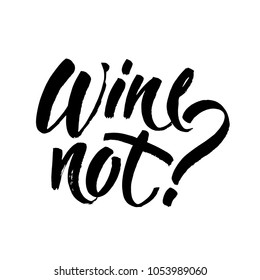 Wine not. Fun caption for posters, cards and social media. Black brush lettering isolated on white background. Vector ink illustration.