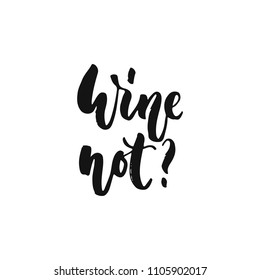 Wine not - hand drawn motivation lettering phrase isolated on the white background. Fun brush ink vector illustration for banners, greeting card, poster design