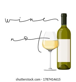 Wine not humor poster with white wine. Green bottle, glass of wine and handwritten lettering phrase.