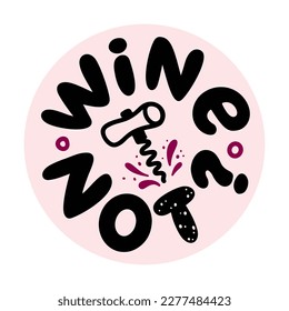 WINE NOT logo stamp quote. Pun quote. Wine not text lettering. Vector illustration pun quote on white background. Wine Design print for t shirt, pin label, badges, sticker, card. Why not