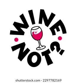 WINE NOT logo stamp quote. Pun quote. Wine not text lettering. Vector illustration pun quote on white background. Wine Design print for t shirt, pin label, badges, sticker, card. Why not