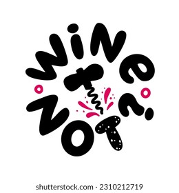 WINE NOT logo stamp quote. Pun quote. Wine not text lettering. Vector illustration pun quote on white background. Wine Design print for t shirt, pin label, badges, sticker, card. Why not