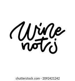 Wine not phrase - linear black vector illustration. Modern line calligraphy. Lettering quote Isolated on white background.