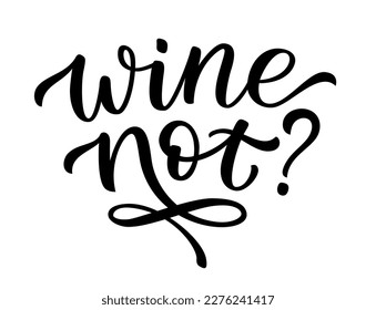 WINE NOT quote. Pun quote. Wine not text lettering. Vector illustration pun word on white background. Graphic Wine Design print for t shirt, tee, pin label, badges, poster, sticker, card. Why not