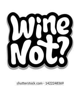 Wine not typography quote. Poser, card, banner, template, social media sticker. Vector EPS 10.