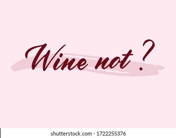Wine not. Vector lettering illustration. Handwritten funny phrase isolated on pink background with brush stroke. Brush calligraphy style