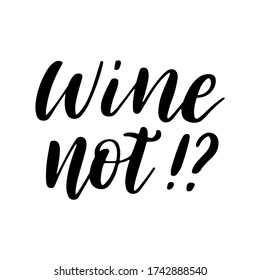 Wine not - vector quote. Positive funny saying for poster in cafe and bar, t shirt design. Graphic wine lettering in ink calligraphy style. Vector illustration isolated on white background.