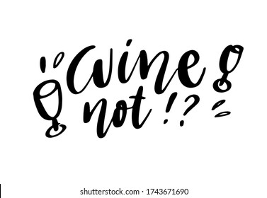 Wine not - vector quote. Positive funny saying for poster in cafe and bar, t shirt design. Graphic wine lettering in ink calligraphy style. Vector illustration isolated on white background.